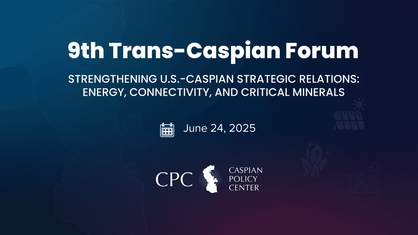 9th Trans-Caspian Forum: Strengthening U.S.-Caspian Strategic Relations: Energy, Connectivity, and Critical Minerals