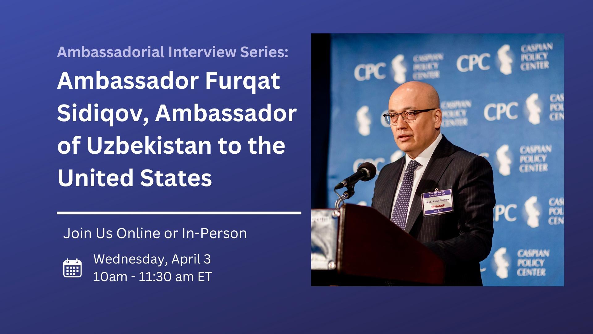 Discussion with Ambassador Furqat Sidiqov, Ambassador of the Republic of Uzbekistan to the United States